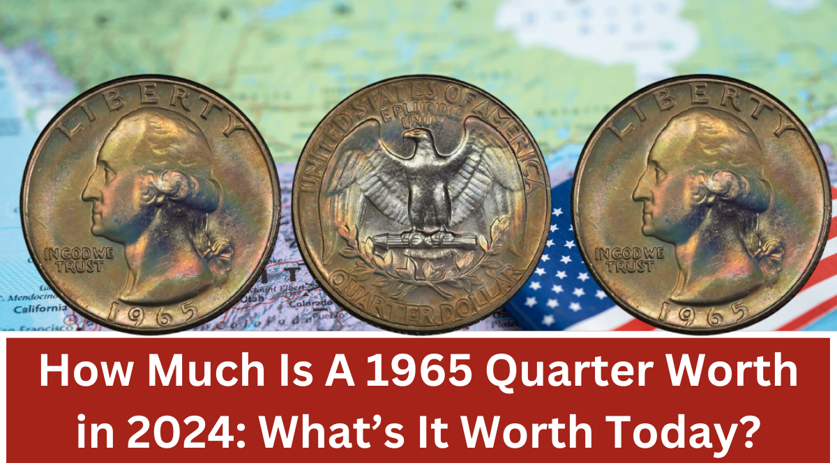 How Much Is A 1965 Quarter Worth in 2024: What’s It Worth Today?