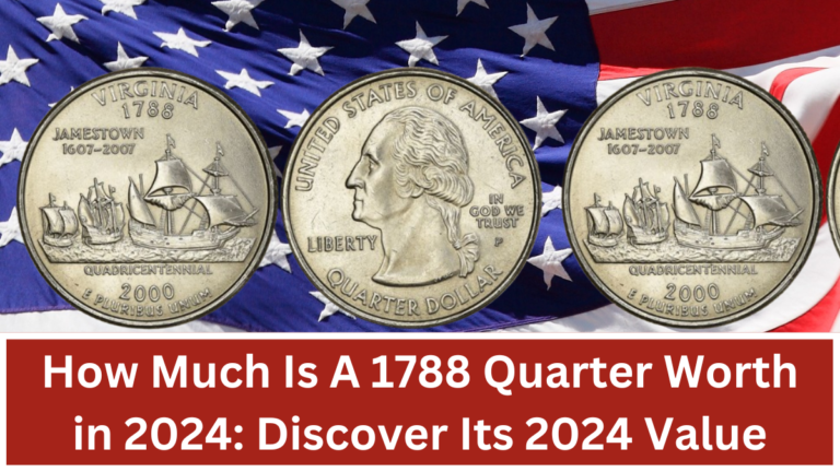 How Much Is A 1788 Quarter Worth in 2024: Discover Its 2024 Value