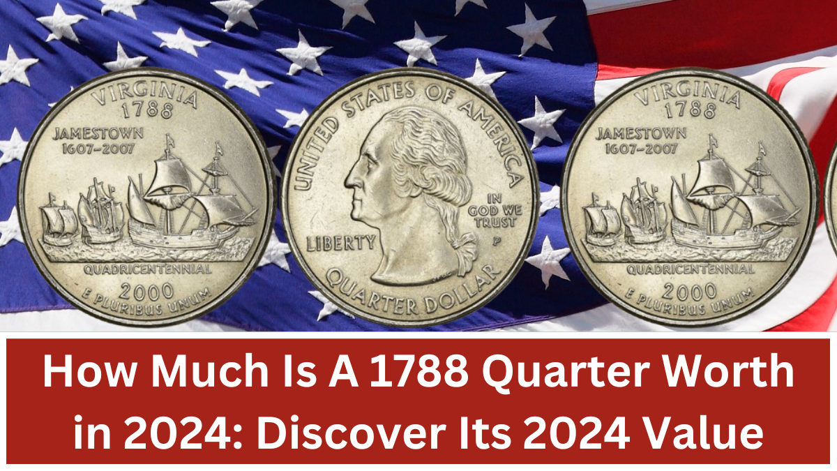 How Much Is A 1788 Quarter Worth in 2024: Discover Its 2024 Value