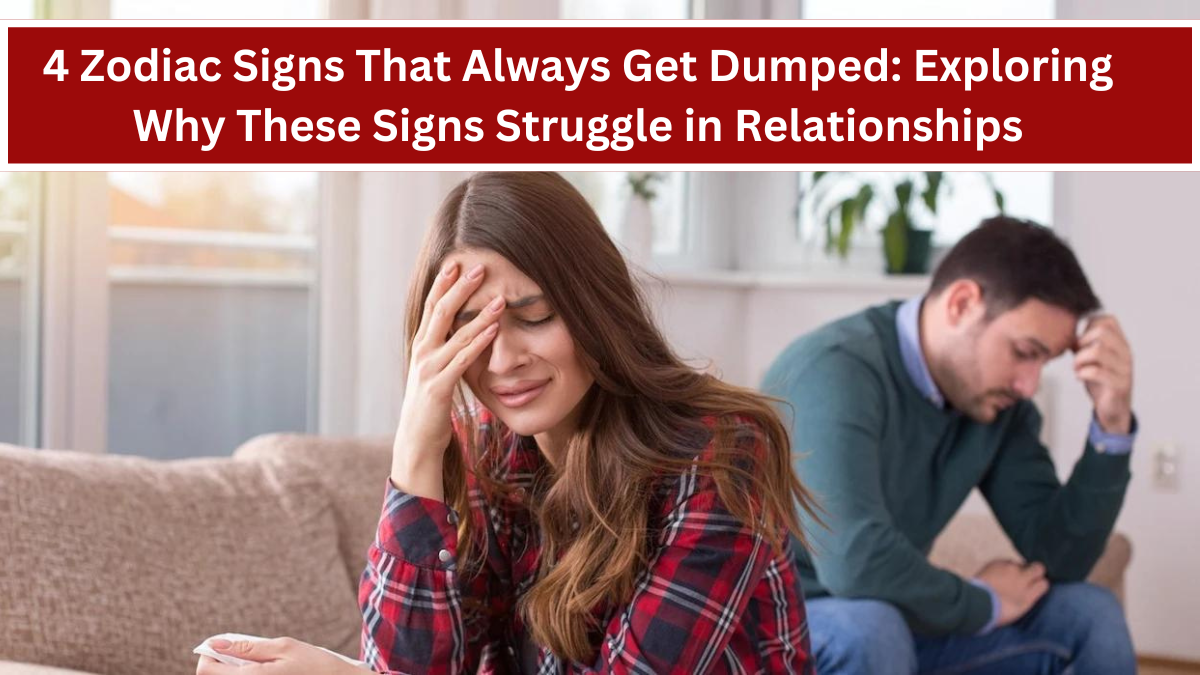 4 Zodiac Signs That Always Get Dumped: Exploring Why These Signs Struggle in Relationships