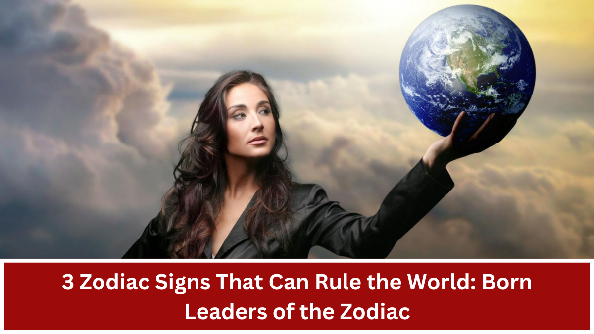 3 Zodiac Signs That Can Rule the World: Born Leaders of the Zodiac