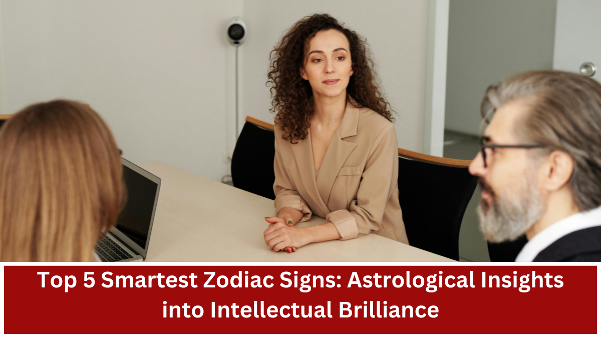 Top 5 Smartest Zodiac Signs: Astrological Insights into Intellectual Brilliance